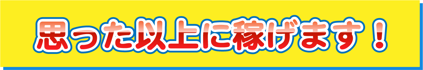 思った以上に稼げます!